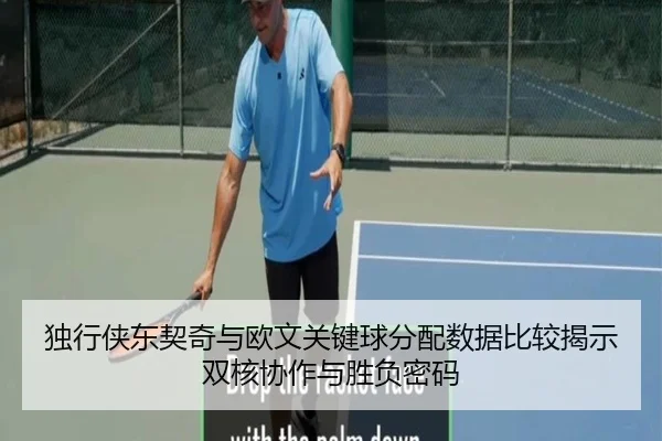 独行侠东契奇与欧文关键球分配数据比较揭示双核协作与胜负密码 - pg